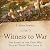 Witness to War: The Story o...