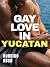 Gay Love in Yucatan