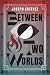 Between Two Worlds