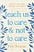 Teach Us to Care and Not to...