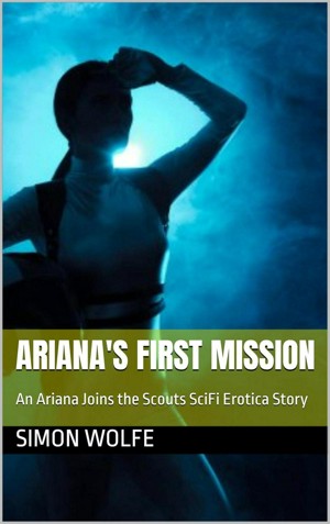 Ariana's First Mission: An Ariana Joins the Scouts SciFi Erotica Story (Ariana Joins the Scouts - Short Stories Book 1)