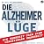 Die Alzheimer Lüge: Die Wah...