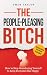 The People-Pleasing Bitch: How to Stop Abandoning Yourself to Keep Everyone Else Happy (The Regulated Woman Series, #3)