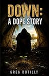 Down: A Dope Story Down: A Dope Story