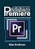 An Essential Guide to Using Adobe Premiere 2026 by Max Andrews