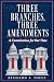 Three Branches, Three Amendments by Richard Tofel Three Branches, Three Amendments by Richard Tofel