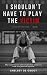 I Shouldn't Have to Play the Victim by Chelsey De Groot