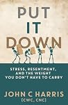 Put It Down: Stress, Resentment, and the Weight You Don’t Have to Carry Put It Down: Stress, Resentment, and the Weight You Don’t Have to Carry
