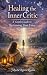 Healing the Inner Critic: :...