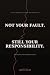 NOT YOUR FAULT. STILL YOUR ...