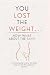 YOU LOST THE WEIGHT: NOW WH...