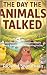 The Day the Animals Talked:...