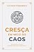 Cresça em Meio ao Caos: Com...