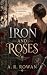 Iron and Roses by A. R. Rowan