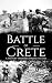 Battle of Crete: A History from Beginning to End (World War 2 Battles)