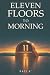 Eleven Floors To Morning