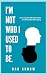I'm Not Who I Used To Be.: ...