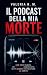 Il podcast della mia morte by Valeria R. M.