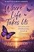 Where Life Takes Us by Mary Elizabeth Gibson Where Life Takes Us by Mary Elizabeth Gibson