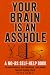 YOUR BRAIN IS AN ASSHOLE: A...