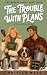 The Trouble With Plans : A ...