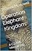 Operation Elephant Kingdom:...