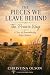 The Pieces We Leave Behind:...
