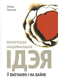Беларуская нацыянальная ідэя : ў выгнанні і на вайне