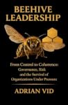Beehive Leadership: From Control to Coherence: Governance, Risk and the Survival of Organizations Under Pressure
