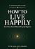 HOW TO LIVE HAPPILY : A Min...
