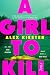 A Girl To Kill by Alex Kiester