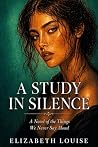 A Study in Silence: A Novel of the Things We Never Say Aloud A Study in Silence: A Novel of the Things We Never Say Aloud