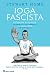 Ioga Fascista: Vigaristas, ocultistas, supremacistas brancos e a nova ordem no bem-estar