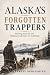 Alaska's Forgotten Trappers...