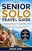 Senior Solo Travel Guide: P...