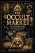 THE OCCULT MARKET: How the ...
