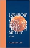 I Swallow the Moon and Hold Its Truth in My Gut by Harrow Lee
