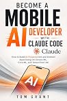 Become A Mobile AI Developer with Claude Code: How to Build AI-Powered iOS and Android Apps Using On-Device ML, Core ML, and TensorFlow Lite Become A Mobile AI Developer with Claude Code: How to Build AI-Powered iOS and Android Apps Using On-Device ML, Core ML, and TensorFlow Lite