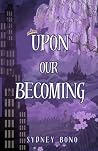 Upon Our Becoming