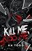 Kill Me, Kiss Me by K.A. Todd Kill Me, Kiss Me by K.A. Todd
