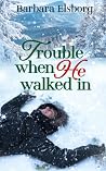 Trouble When He Walked In by Barbara Elsborg Trouble When He Walked In by Barbara Elsborg
