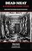 Dead Meat & Other Gruesome ...