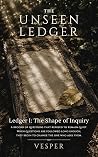 The Unseen Ledger : Ledger I: The Shape of Inquiry (The Unseen Ledger Trilogy Book 1)