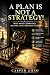 A Plan Is Not A Strategy!: Why Most Companies Mistake Goals for Execution (Strategy to Win Book 1)