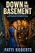 DOWN IN THE BASEMENT by Patti Roberts DOWN IN THE BASEMENT by Patti Roberts