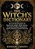 The Witch’s Dictionary : An A–Z Encyclopedia of Witchcraft, Magic, Spells, Herbs, Crystals, Symbols, Divination, Spirits, Rituals & Sacred Practices