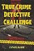 True Crime Detective Challe...