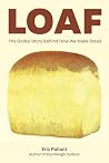 Loaf: The Global Story Behind How We Make Bread Loaf: The Global Story Behind How We Make Bread