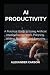 AI PRODUCTIVITY: A Practica...