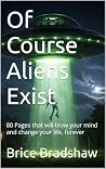 Of Course Aliens Exist by Brice Bradshaw